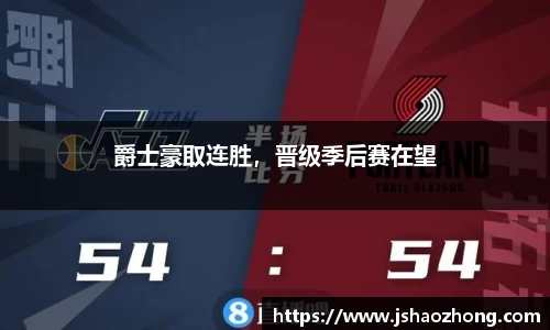 爵士豪取连胜，晋级季后赛在望