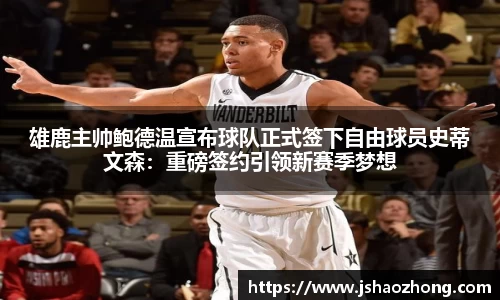 雄鹿主帅鲍德温宣布球队正式签下自由球员史蒂文森：重磅签约引领新赛季梦想