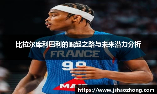 比拉尔库利巴利的崛起之路与未来潜力分析