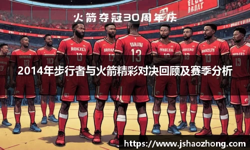 2014年步行者与火箭精彩对决回顾及赛季分析