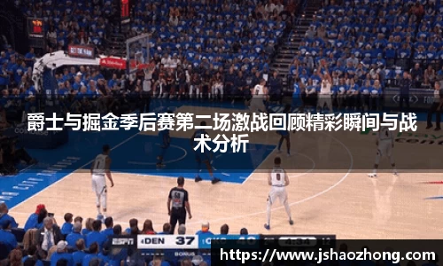 爵士与掘金季后赛第二场激战回顾精彩瞬间与战术分析