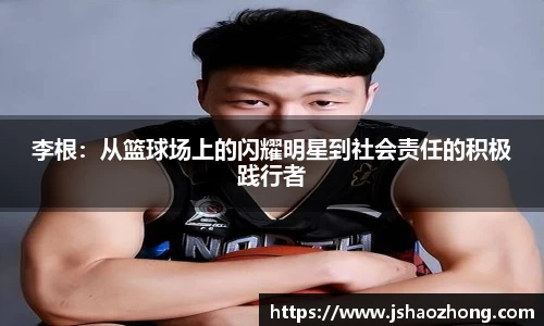 李根：从篮球场上的闪耀明星到社会责任的积极践行者