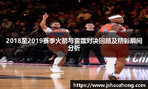 2018至2019赛季火箭与雷霆对决回顾及精彩瞬间分析
