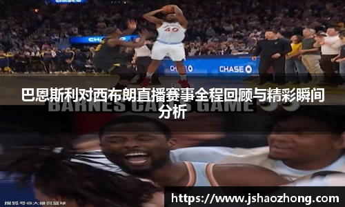 巴恩斯利对西布朗直播赛事全程回顾与精彩瞬间分析