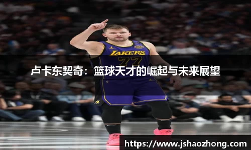 卢卡东契奇：篮球天才的崛起与未来展望