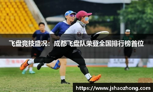 飞盘竞技盛况：成都飞盘队荣登全国排行榜首位