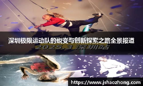 深圳极限运动队的蜕变与创新探索之路全景报道